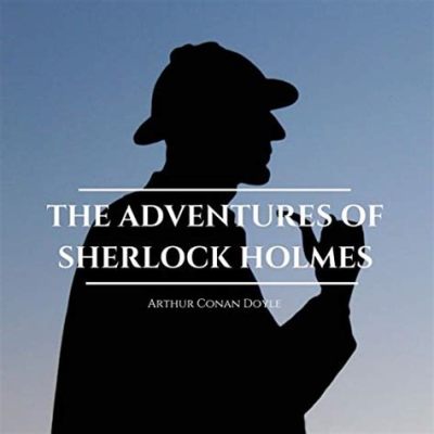 The Adventures of Sherlock Holmes: Unveiling Victorian Crime and the Brilliance of Early Theatrical Adaptation!